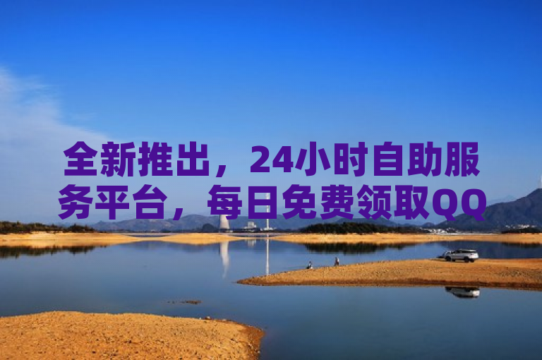 全新推出，24小时自助服务平台，每日免费领取QQ空间浏览量与抖音点赞