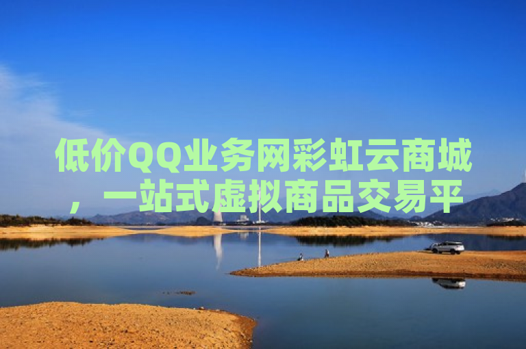 低价QQ业务网彩虹云商城，一站式虚拟商品交易平台