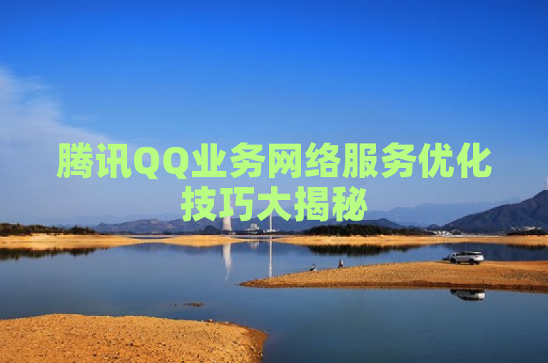 腾讯QQ业务网络服务优化技巧大揭秘
