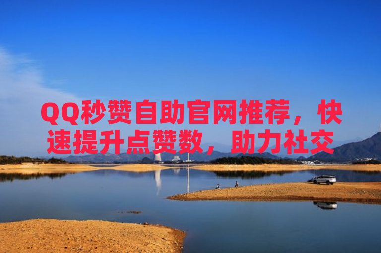 QQ秒赞自助官网推荐，快速提升点赞数，助力社交互动新体验，简洁明了地概括了QQ秒赞自助官网的主要功能和优势。它突出了快速提升点赞数这一核心特点，同时强调了这是一个自助平台，用户可以轻松操作。此外，标题还提到了助力社交互动新体验，暗示该服务能帮助用户在社交平台上获得更多关注和互动，从而提升社交体验。