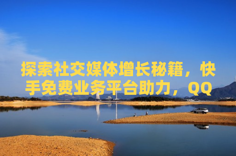 探索社交媒体增长秘籍，快手免费业务平台助力，QQ空间浏览量飙升，小红书低价赞下单策略，及抖音快速涨粉至1000技巧揭秘，综合了您提供的所有关键点，旨在吸引对社交媒体增长策略感兴趣的读者。它涵盖了快手的免费业务平台、增加QQ空间浏览量的方法、小红书的低价赞下单平台以及抖音快速涨粉的技巧。希望这个标题能够满足您的需求。如果您还有其他问题，请随时问我。