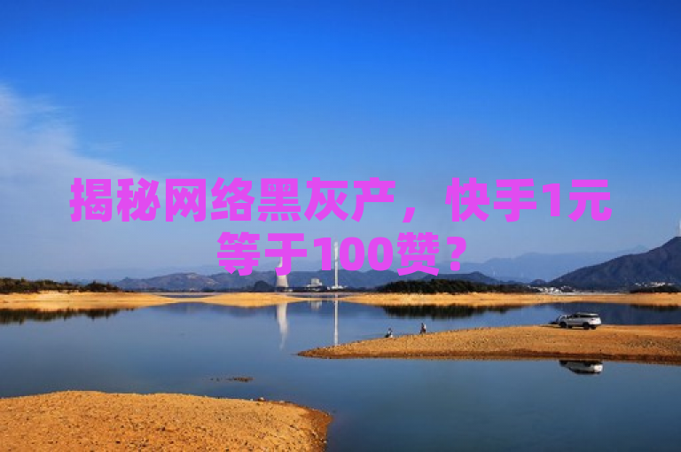 揭秘网络黑灰产，快手1元等于100赞？