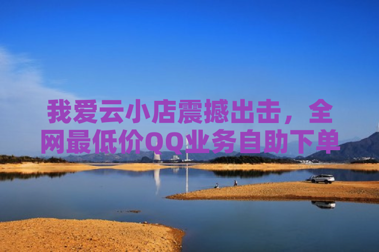我爱云小店震撼出击，全网最低价QQ业务自助下单，24小时不间断服务开启，强调了我爱云小店提供的QQ业务低价自助下单服务，突出其价格优势和24小时在线的特点。使用了震撼出击来吸引注意，表明这是一个重大的、对消费者有利的消息。同时，通过提到全网最低价，进一步强调了该服务的性价比。整体上，这个标题既传达了信息，又具有吸引力。