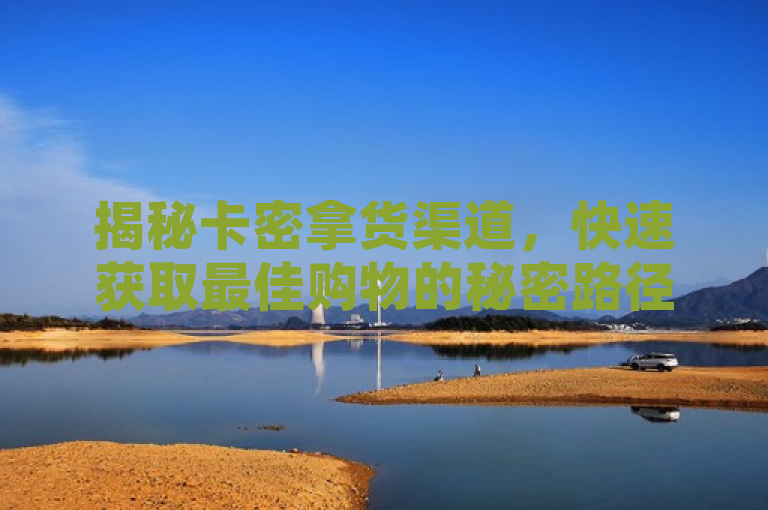 揭秘卡密拿货渠道，快速获取最佳购物的秘密路径，试图吸引读者的注意力，暗示文章内容将揭示一些不为人知的、高效的购物渠道或方法。它利用了人们的好奇心和对秘密或内部人士知识的兴趣，同时承诺提供实用价值——即帮助读者找到更好的购物方式。这样的标题常见于介绍特定领域内窍门或指南的文章，旨在增加点击率和阅读量。