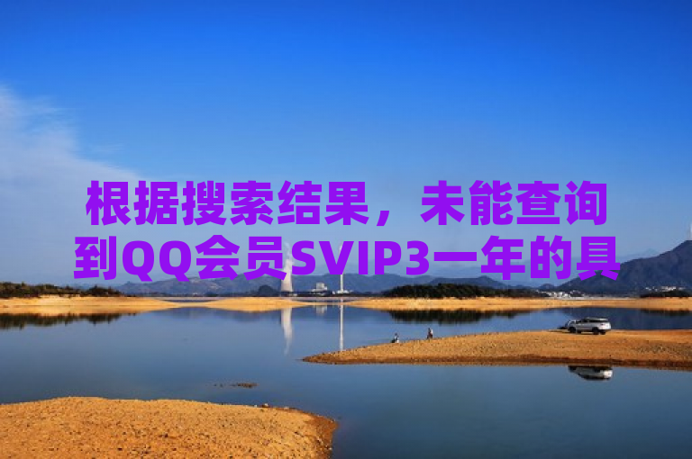 根据搜索结果，未能查询到QQ会员SVIP3一年的具体费用。不过，可以根据现有信息进行推算。，QQ会员SVIP3年费详解，从成本到权益全面解析，旨在吸引那些对QQ会员SVIP服务感兴趣，特别是想要了解具体花费及相应权益的用户。通过详解一词传达出文章内容的全面性，而从成本到权益则概括了文章的核心内容，即不仅会探讨年费问题，还会涉及到成为SVIP3后能享受到的各项特权和服务。这样的标题能够激发目标读者群体的兴趣，促使他们进一步阅读以获取详细信息。