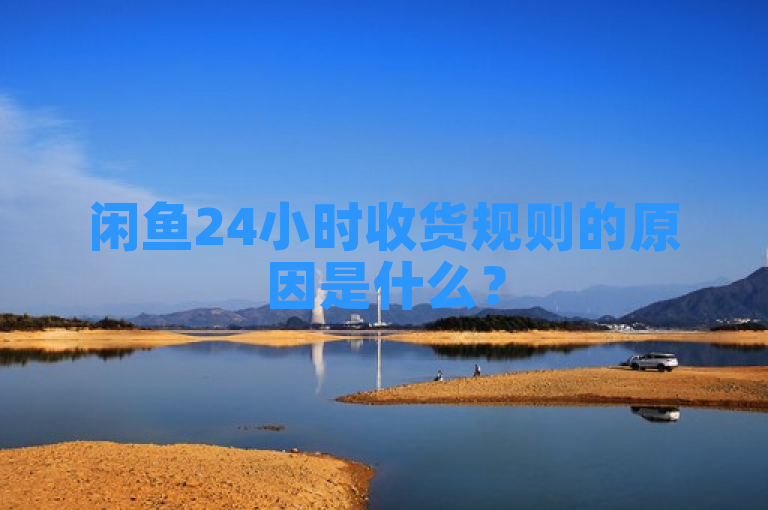闲鱼24小时收货规则的原因是什么？