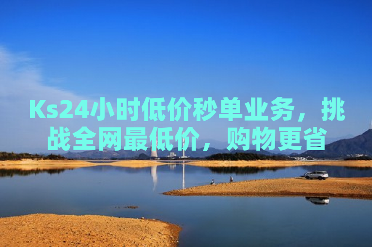 Ks24小时低价秒单业务，挑战全网最低价，购物更省心，简洁明了地概括了ks全网最低价下单平台的核心卖点——提供全天候的低价秒杀服务，同时突出了其价格优势和对消费者的吸引力。通过使用挑战全网最低价这样的表述，增加了新闻标题的吸引力和竞争力，而购物更省心则传达了该平台为消费者带来的便利和价值。
