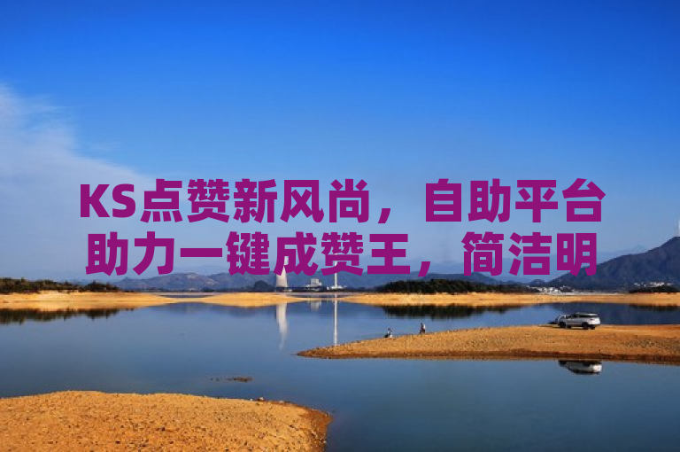 KS点赞新风尚，自助平台助力一键成赞王，简洁明了地传达了KS点赞链接的最简单方法，即通过自助平台实现快速点赞。同时，标题中的新风尚和一键成‘赞’王等词汇增加了新闻的吸引力和趣味性，使读者更愿意点击阅读。
