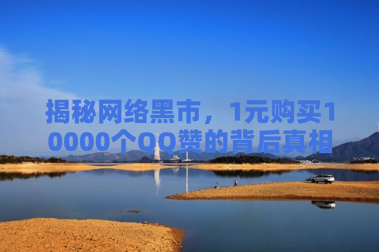 揭秘网络黑市，1元购买10000个QQ赞的背后真相