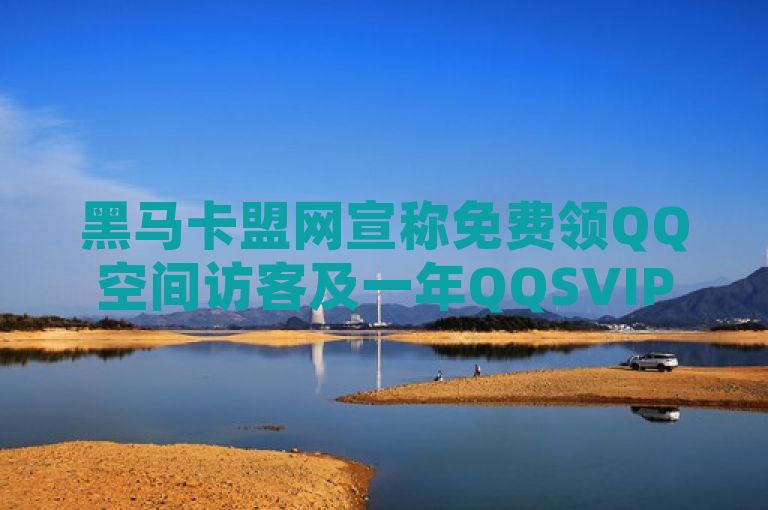 黑马卡盟网宣称免费领QQ空间访客及一年QQSVIP，快手官网未参与活动，请注意，这个标题是基于您提供的信息制定的，并不反映任何真实事件或促销活动的实际情况。在使用此标题时，请确保其内容与您的新闻或文章相符，并且所有信息都是准确无误的。
