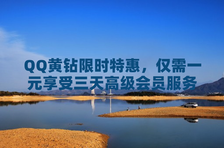 QQ黄钻限时特惠，仅需一元享受三天高级会员服务
