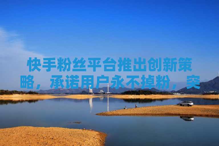 快手粉丝平台推出创新策略，承诺用户永不掉粉，突出了快手粉丝平台的一项创新策略，即承诺用户的粉丝数量永远不会减少。这一策略可能会吸引那些希望建立稳定社交媒体影响力的用户，因为它提供了一种安全感，即他们不会因为各种原因失去粉丝。