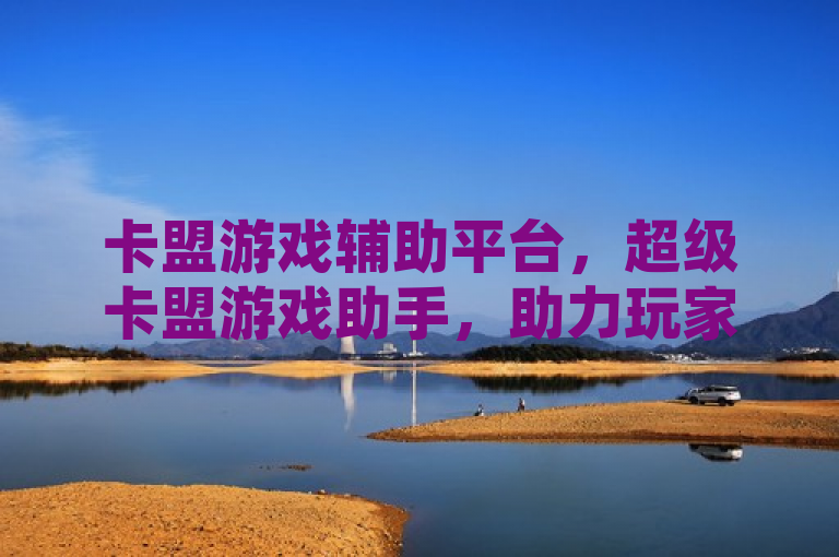 卡盟游戏辅助平台，超级卡盟游戏助手，助力玩家畅游绝地求生