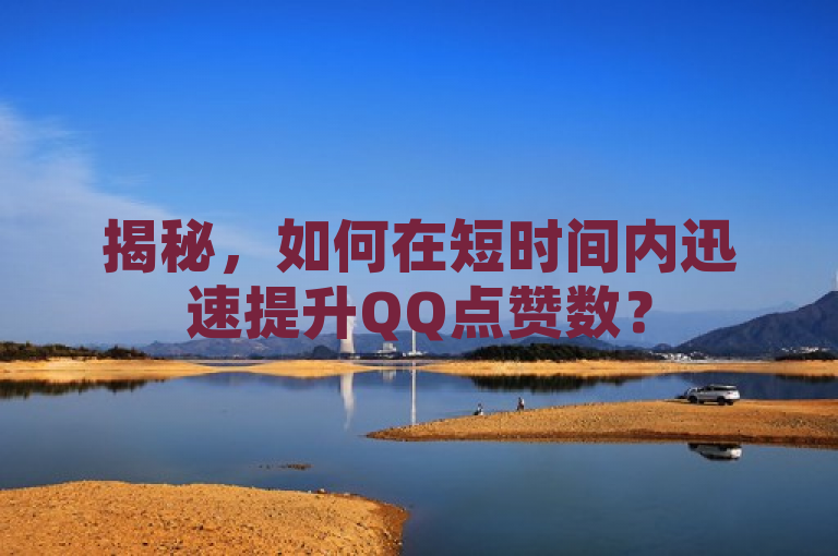 揭秘，如何在短时间内迅速提升QQ点赞数？