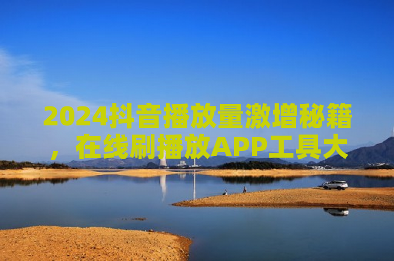 2024抖音播放量激增秘籍，在线刷播放APP工具大揭秘！，既包含了核心信息，即存在一种能够自动增加抖音播放量的在线工具或APP，又通过激增秘籍和大揭秘等词汇吸引了读者的好奇心，符合新闻标题的撰写要求。同时，它没有使用过于夸张或感情色彩强烈的措辞，保持了相对客观和中立的态度。