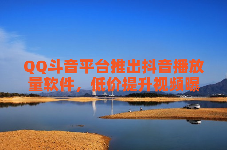 QQ斗音平台推出抖音播放量软件，低价提升视频曝光率，表明了QQ斗音平台推出了一款针对抖音用户的视频播放量提升软件，其特点在于提供低价服务。标题简洁明了地传达了产品的核心功能和优势，即通过经济实惠的方式帮助用户提高视频的播放量，从而增加视频的曝光率。