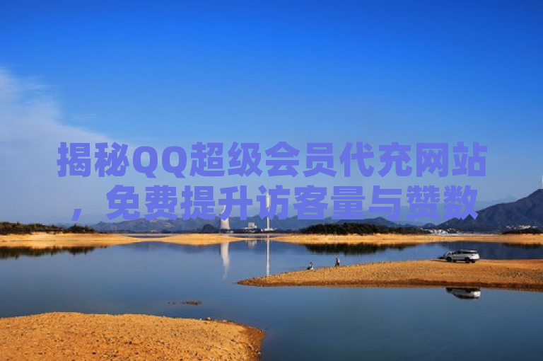 揭秘QQ超级会员代充网站，免费提升访客量与赞数，24小时自助下单服务引关注，揭示了存在一种针对QQ超级会员的代充服务，该服务不仅提供会员充值，还附带免费增加QQ空间访客量及名片赞数的功能，且支持24小时自助下单，这些特点引起了用户的关注。