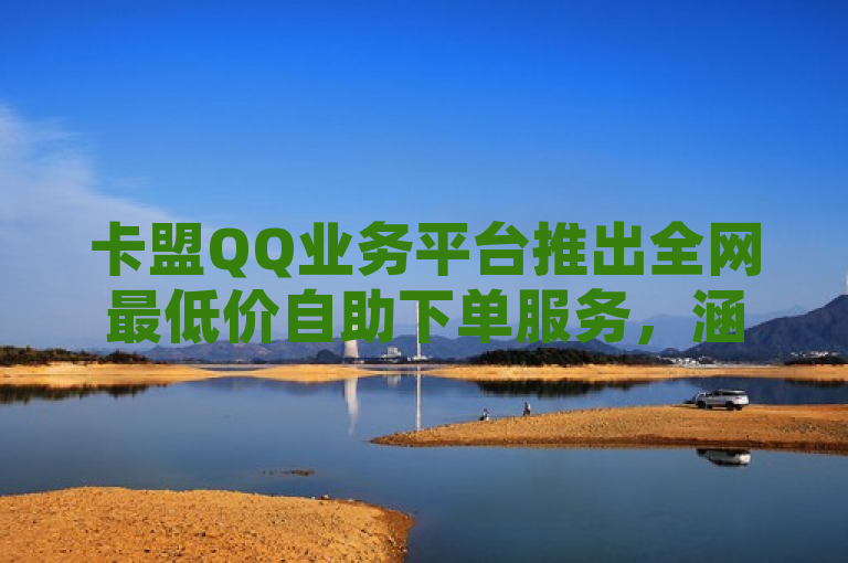 卡盟QQ业务平台推出全网最低价自助下单服务，涵盖快手接单与QQ说说浏览量免费提升，简洁明了地概括了卡盟QQ业务平台的核心服务内容，包括其作为快手接单平台的业务功能，以及提供QQ说说浏览量免费网站的特色服务。同时，强调了该平台24小时自助下单的便捷性和全网最低价的优势，吸引了目标受众的注意。