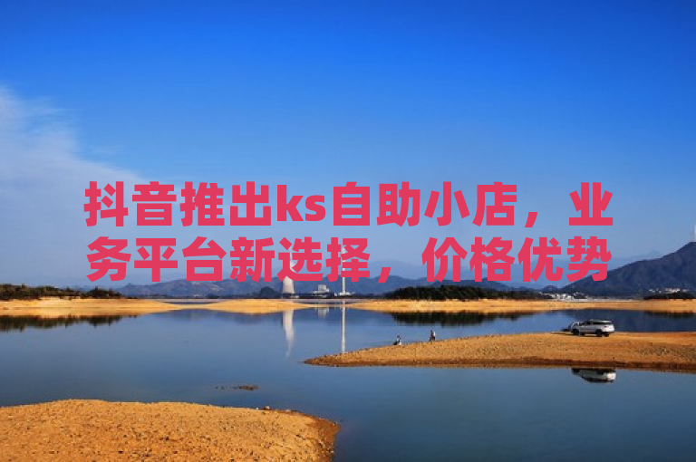 抖音推出ks自助小店，业务平台新选择，价格优势显著，简洁明了地传达了几个关键信息点，首先，它明确了ks自助小店是抖音平台新推出的一个功能或服务；其次，通过业务平台新选择，暗示了这是针对希望在抖音上开展业务的用户一个新的、值得考虑的选项；最后，价格优势显著直接指出了该服务的核心竞争力，即相比其他同类平台，ks自助小店提供了更为优惠的价格条件，这对潜在用户来说是一个强有力的吸引点。整体而言，这个标题既准确又具有吸引力，能够有效激发目标群体的兴趣。