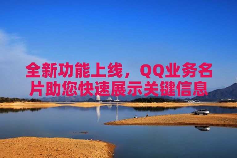 全新功能上线，QQ业务名片助您快速展示关键信息
