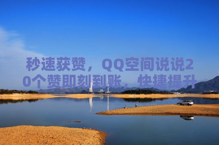 秒速获赞，QQ空间说说20个赞即刻到账，快捷提升人气。