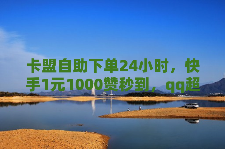 卡盟自助下单24小时，快手1元1000赞秒到，qq超级会员低价购买平台。