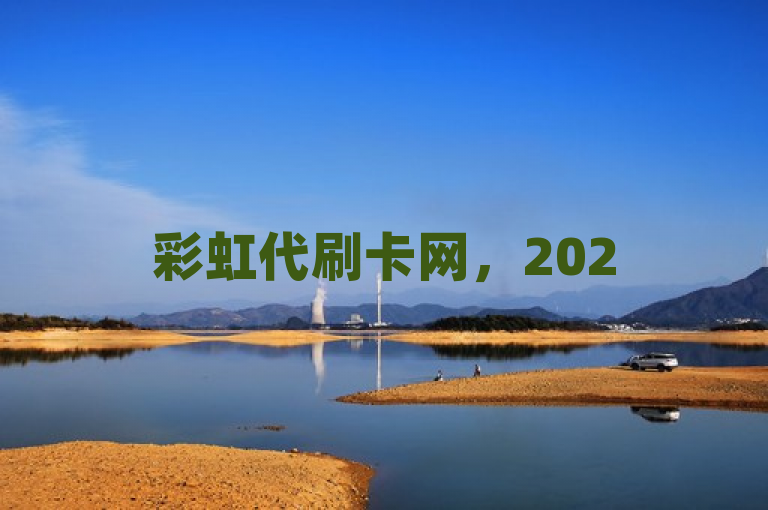 彩虹代刷卡网，2025支付新体验，畅游金融新天地！