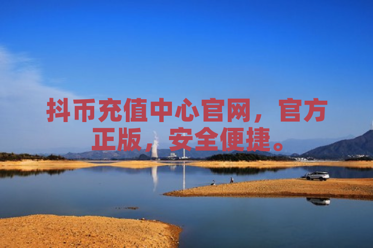 抖币充值中心官网，官方正版，安全便捷。