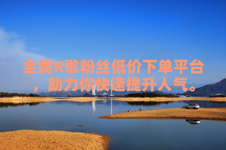 全民K歌粉丝低价下单平台，助力你快速提升人气。