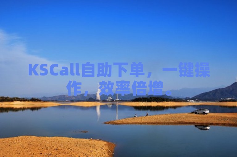 KSCall自助下单，一键操作，效率倍增。
