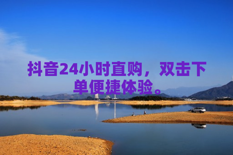抖音24小时直购，双击下单便捷体验。