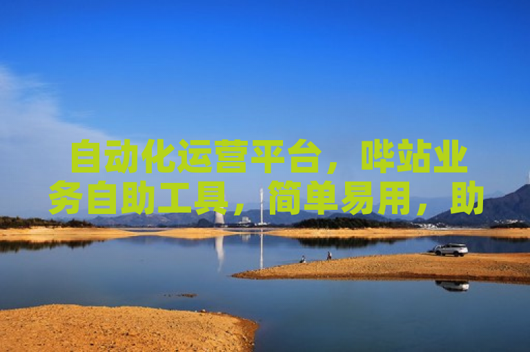 自动化运营平台，哔站业务自助工具，简单易用，助力高效管理。