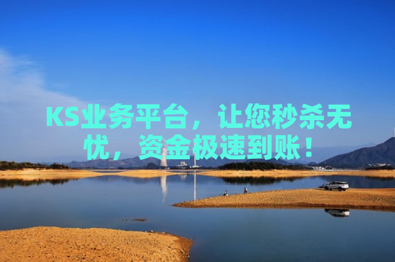 KS业务平台，让您秒杀无忧，资金极速到账！