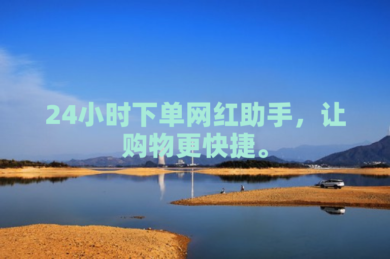 24小时下单网红助手，让购物更快捷。