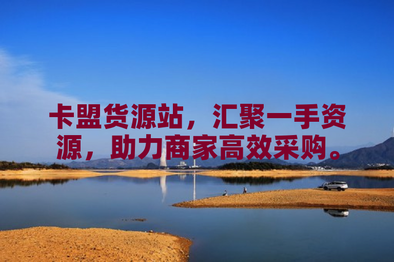 卡盟货源站，汇聚一手资源，助力商家高效采购。