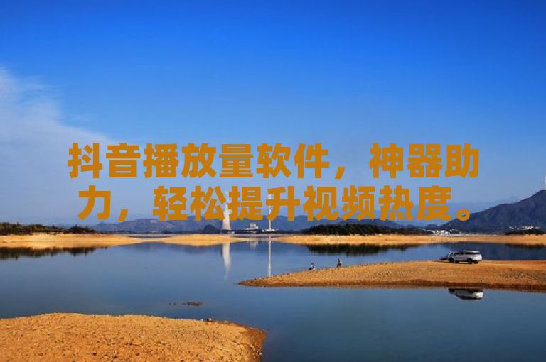 抖音播放量软件，神器助力，轻松提升视频热度。