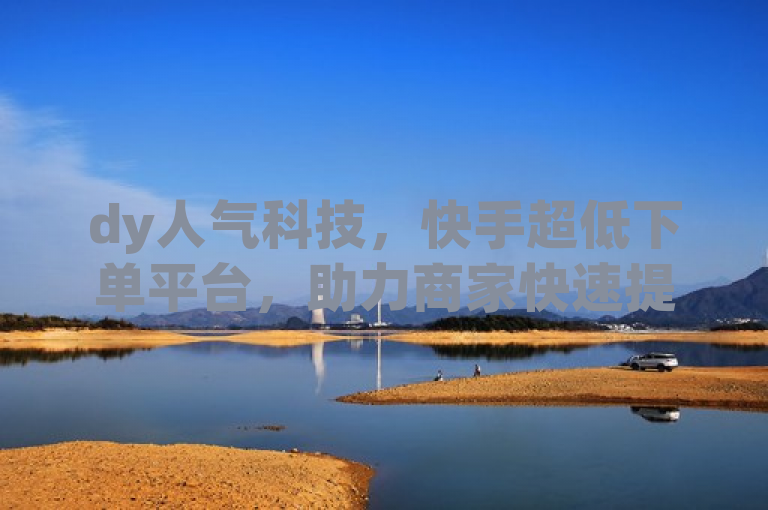 dy人气科技，快手超低下单平台，助力商家快速提升销量。