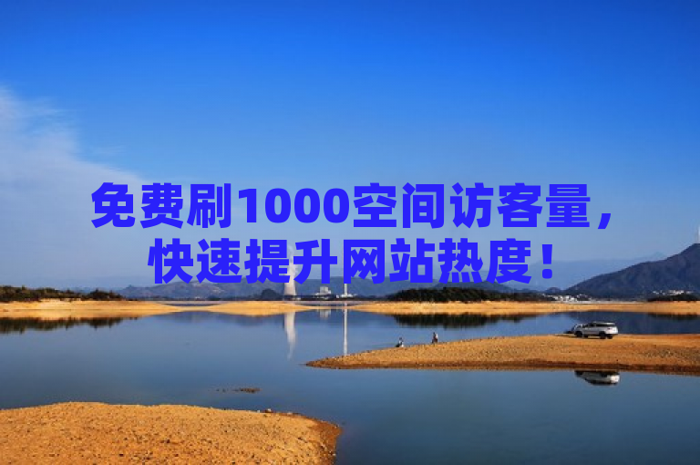 免费刷1000空间访客量，快速提升网站热度！
