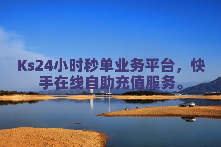 Ks24小时秒单业务平台，快手在线自助充值服务。