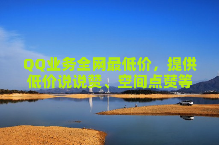 QQ业务全网最低价，提供低价说说赞、空间点赞等自助下单服务。