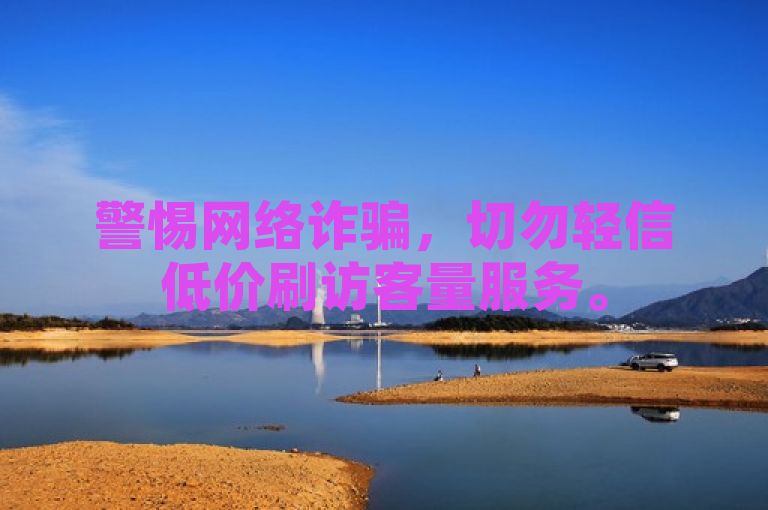 警惕网络诈骗，切勿轻信低价刷访客量服务。