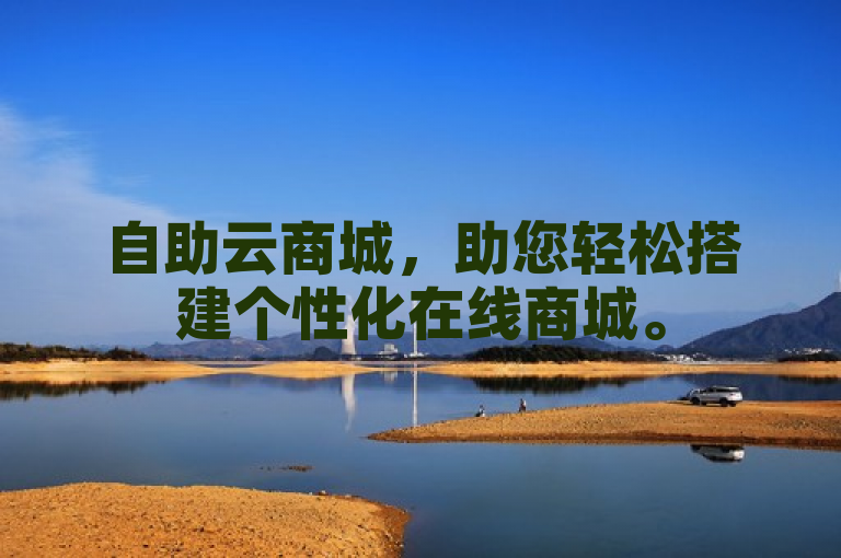 自助云商城，助您轻松搭建个性化在线商城。