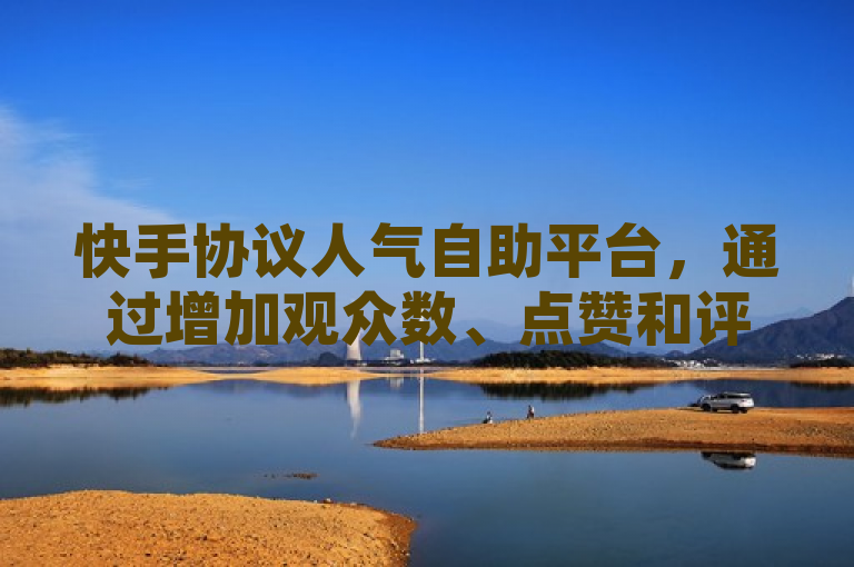 快手协议人气自助平台，通过增加观众数、点赞和评论等数据，帮助主播提升直播间热度。