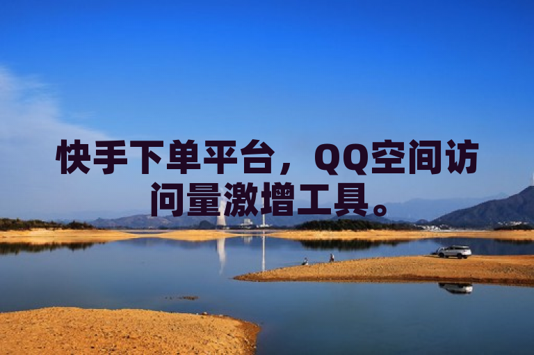 快手下单平台，QQ空间访问量激增工具。