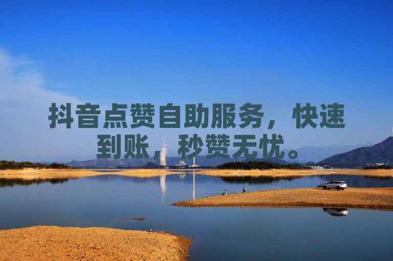 抖音点赞自助服务，快速到账，秒赞无忧。