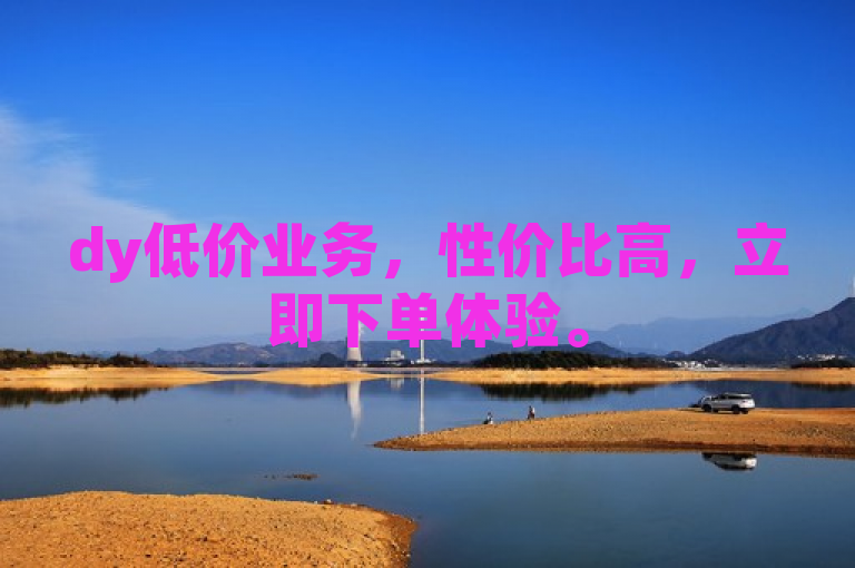 dy低价业务，性价比高，立即下单体验。