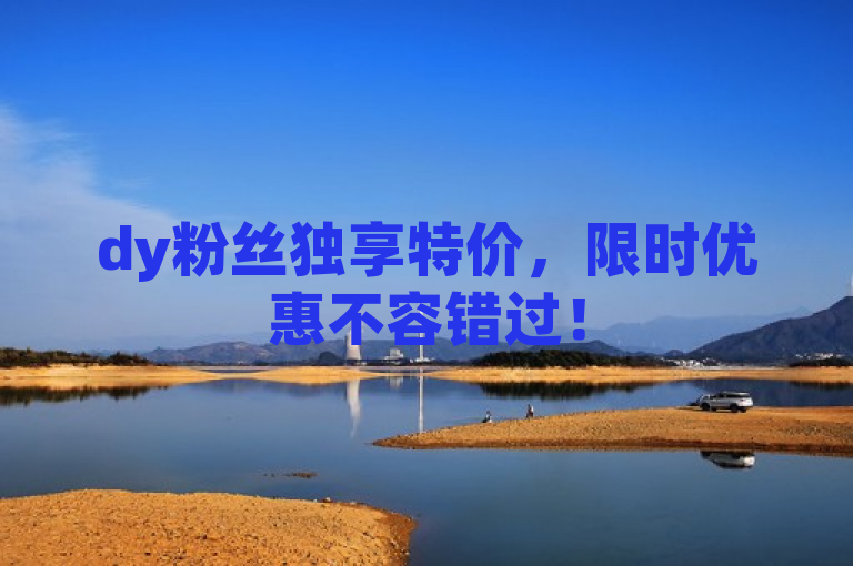 dy粉丝独享特价，限时优惠不容错过！