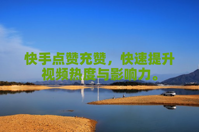 快手点赞充赞，快速提升视频热度与影响力。