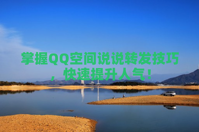 掌握QQ空间说说转发技巧，快速提升人气！