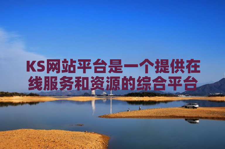 KS网站平台是一个提供在线服务和资源的综合平台。